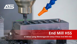 End Mill HSS - 6 Faktor yang Mempengaruhi Umur Pakai